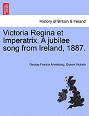 Victoria Regina Et Imperatrix. a Jubilee Song from Ireland, 1887. 1