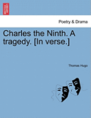 bokomslag Charles the Ninth. a Tragedy. [In Verse.]