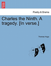 Charles the Ninth. a Tragedy. [In Verse.] 1