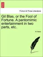 bokomslag Gil Blas, or the Fool of Fortune. a Pantomimic Entertainment in Two Parts, Etc.