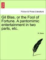 Gil Blas, or the Fool of Fortune. a Pantomimic Entertainment in Two Parts, Etc.