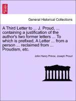 A Third Letter to ... J. Proud, ... Containing a Justification of the Author's Two Former Letters ... to Which Is Prefixed, a Letter ... from a Person ... Reclaimed from ... Proudism, Etc. 1