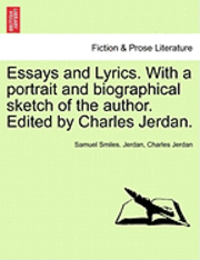 Essays and Lyrics. with a Portrait and Biographical Sketch of the Author. Edited by Charles Jerdan. 1