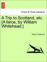 William Whitehead - Trip to Scotland, Etc. [a Farce, by William Whitehead.], Häftad