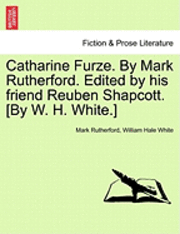 bokomslag Catharine Furze. by Mark Rutherford. Edited by His Friend Reuben Shapcott. [By W. H. White.]