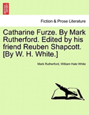 Mark Rutherford, William Hale White - Catharine Furze. by Mark Rutherford. Edited by His Friend Reuben Shapcott. [By W. H. White.], Häftad