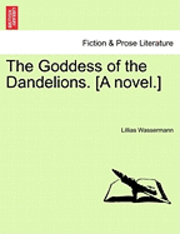 bokomslag The Goddess of the Dandelions. [A Novel.]