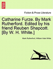 Mark Rutherford, William Hale White - Catharine Furze. by Mark Rutherford. Edited by His Friend Reuben Shapcott. [By W. H. White.], Häftad