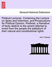 bokomslag Political Lectures. Containing the Lecture on Spies and Informers, and Prosecutions for Political Opinion. Prefixed, a Narrative of Facts Relative to the Recent Attempt to Wrest from the People the