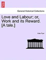 bokomslag Love and Labour; Or, Work and Its Reward. [A Tale.]