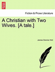 bokomslag A Christian with Two Wives. [A Tale.]