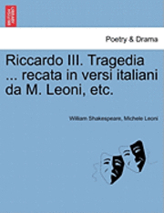bokomslag Riccardo III. Tragedia ... Recata in Versi Italiani Da M. Leoni, Etc.