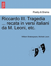 Riccardo III. Tragedia ... Recata in Versi Italiani Da M. Leoni, Etc. 1