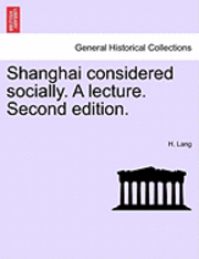 H. Lang - Shanghai Considered Socially. a Lecture. Second Edition., Häftad