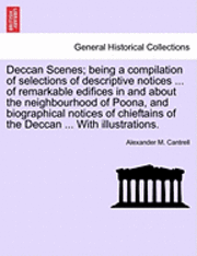 bokomslag Deccan Scenes; Being a Compilation of Selections of Descriptive Notices ... of Remarkable Edifices in and about the Neighbourhood of Poona, and Biographical Notices of Chieftains of the Deccan ...