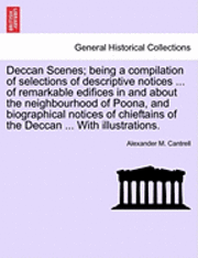 bokomslag Deccan Scenes; Being a Compilation of Selections of Descriptive Notices ... of Remarkable Edifices in and about the Neighbourhood of Poona, and Biographical Notices of Chieftains of the Deccan ... ...
