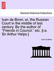 bokomslag Ivan de Biron; Or, the Russian Court in the Middle of Last Century. by the Author of "Friends in Council," Etc. [I.E. Sir Arthur Helps.]