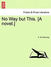 bokomslag No Way But This. [A Novel.]