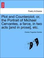 Charles Tragedian Kemble - Plot and Counterplot; Or, the Portrait of Michael Cervantes, a Farce, in Two Acts [and in Prose], Etc., Häftad