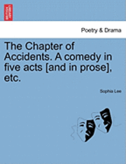 Sophia Lee - The Chapter of Accidents. a Comedy in Five Acts [And in Prose], Etc., Häftad
