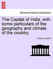 The Capital of India, with Some Particulars of the Geography and Climate of the Country. 1