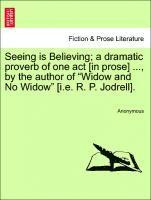 bokomslag Seeing Is Believing; A Dramatic Proverb of One Act [in Prose] ..., by the Author of Widow and No Widow [i.E. R. P. Jodrell].