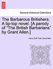 bokomslag The Barbarous Britishers. a Tip-Top Novel. [A Parody of &quot;The British Barbarians&quot; by Grant Allen.]