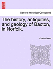 bokomslag The History, Antiquities, and Geology of Bacton, in Norfolk.