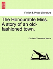 Honourable Miss. a Story of an Old-Fashioned Town.