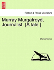 bokomslag Murray Murgatroyd, Journalist. [A Tale.]