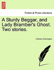 bokomslag A Sturdy Beggar, and Lady Bramber's Ghost. Two Stories.