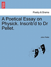 bokomslag A Poetical Essay on Physick. Inscrib'd to Dr Pellet.