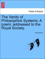 bokomslag The Vanity of Philosophick Systems. a Poem; Addressed to the Royal Society.