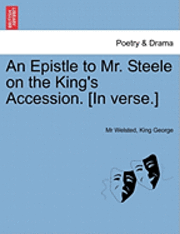 bokomslag An Epistle to Mr. Steele on the King's Accession. [in Verse.]