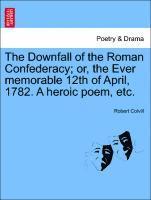 bokomslag Downfall of the Roman Confederacy; Or, the Ever Memorable 12th of April, 1782. a Heroic Poem, Etc.
