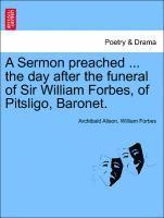 A Sermon Preached ... the Day After the Funeral of Sir William Forbes, of Pitsligo, Baronet. 1