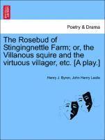 bokomslag Rosebud of Stingingnettle Farm; Or, the Villanous Squire and the Virtuous Villager, Etc. [a Play.]