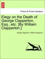 George Clapperton, William Clapperton - Elegy on the Death of George Clapperton, Esq., Etc. [by William Clapperton.], Häftad