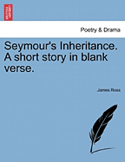 bokomslag Seymour's Inheritance. a Short Story in Blank Verse.