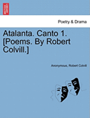 bokomslag Atalanta. Canto 1. [poems. by Robert Colvill.]