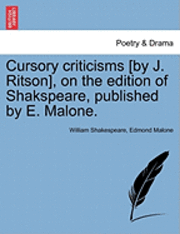 Cursory Criticisms [By J. Ritson], on the Edition of Shakspeare, Published by E. Malone. 1