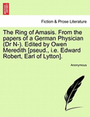 bokomslag The Ring of Amasis. from the Papers of a German Physician (Dr N-). Edited by Owen Meredith [Pseud., i.e. Edward Robert, Earl of Lytton].
