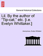 bokomslag Lil. by the Author of &quot;Tip-Cat,&quot; Etc. [I.E. Evelyn Whittaker.]