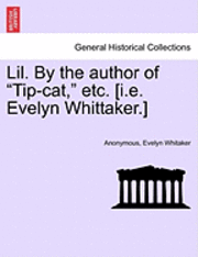 Lil. by the Author of &quot;Tip-Cat,&quot; Etc. [I.E. Evelyn Whittaker.] 1