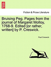 bokomslag Bruising Peg. Pages from the Journal of Margaret Molloy, 1768-9. Edited [Or Rather, Written] by P. Creswick.