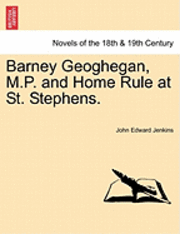 Barney Geoghegan, M.P. and Home Rule at St. Stephens. 1