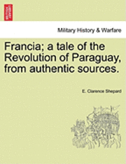 bokomslag Francia; A Tale of the Revolution of Paraguay, from Authentic Sources.