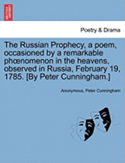 Anonymous, Peter Cunningham - Russian Prophecy, a Poem, Occasioned by a Remarkable Phoenomenon in the Heavens, Observed in Russia, February 19, 1785. [by Peter Cunningham.], Häftad
