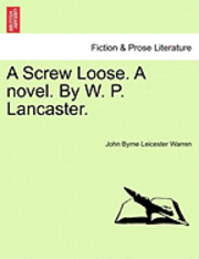 bokomslag A Screw Loose. a Novel. by W. P. Lancaster.