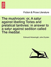 bokomslag The Mushroom: Or, a Satyr Against Libelling Tories and Prelatical Tantivies: In Answer to a Satyr Against Sedition Called the Meddal